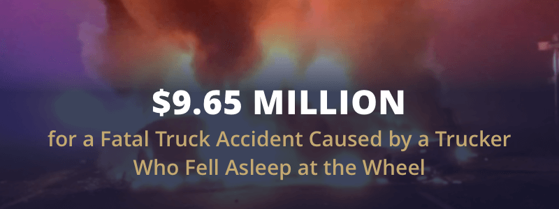 9.65 Million for a fatal asleep at the wheel truck accident